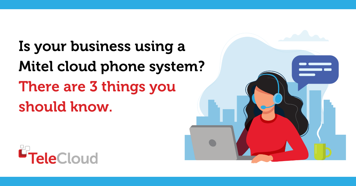 Is your business using a Mitel cloud phone system? There are 3 things you should know.